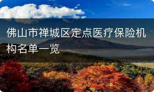 佛山市禅城区定点医疗保险机构名单一览
