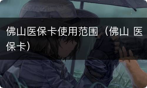 佛山医保卡使用范围（佛山 医保卡）