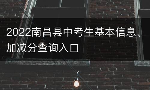 2022南昌县中考生基本信息、加减分查询入口