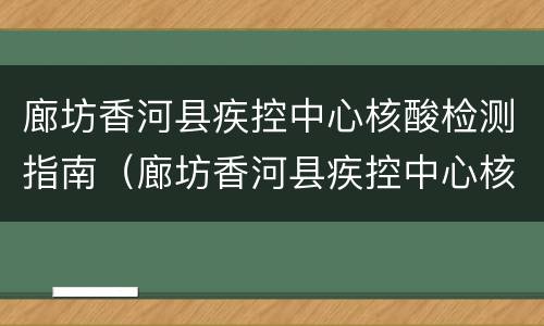 廊坊香河县疾控中心核酸检测指南（廊坊香河县疾控中心核酸检测指南电话）