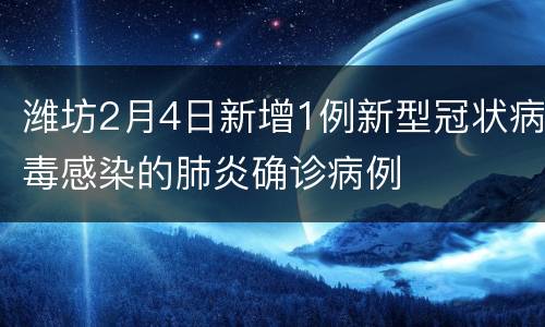 潍坊2月4日新增1例新型冠状病毒感染的肺炎确诊病例