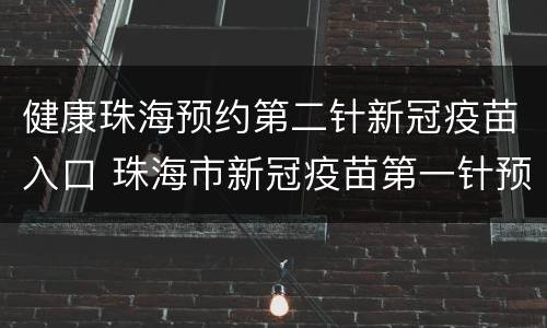 健康珠海预约第二针新冠疫苗入口 珠海市新冠疫苗第一针预约