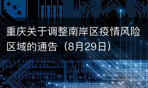 重庆关于调整南岸区疫情风险区域的通告（8月29日）