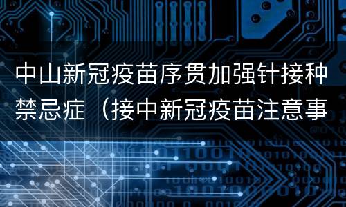 中山新冠疫苗序贯加强针接种禁忌症（接中新冠疫苗注意事项）