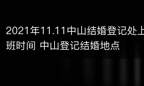 2021年11.11中山结婚登记处上班时间 中山登记结婚地点