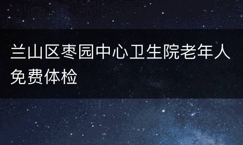 兰山区枣园中心卫生院老年人免费体检