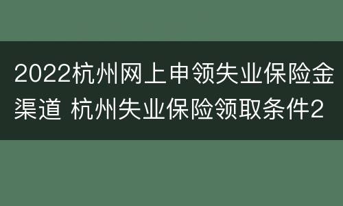 2022杭州网上申领失业保险金渠道 杭州失业保险领取条件2021