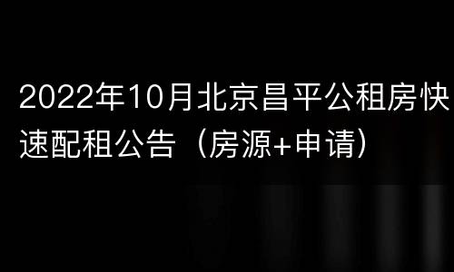 2022年10月北京昌平公租房快速配租公告（房源+申请）
