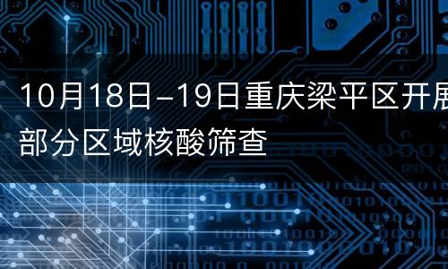 10月18日-19日重庆梁平区开展部分区域核酸筛查