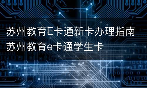苏州教育E卡通新卡办理指南 苏州教育e卡通学生卡