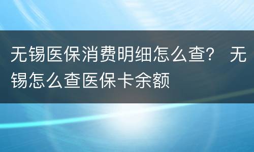 无锡医保消费明细怎么查？ 无锡怎么查医保卡余额