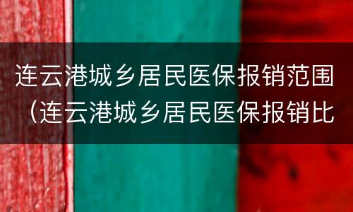 连云港城乡居民医保报销范围（连云港城乡居民医保报销比例）