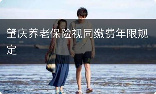 肇庆养老保险视同缴费年限规定