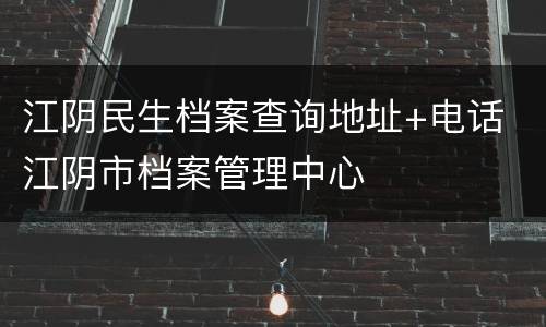 江阴民生档案查询地址+电话 江阴市档案管理中心