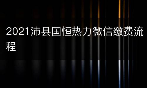 2021沛县国恒热力微信缴费流程