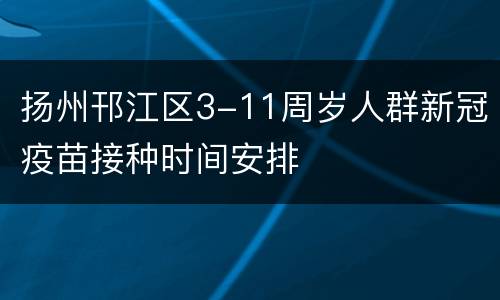扬州邗江区3-11周岁人群新冠疫苗接种时间安排
