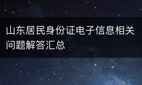 山东居民身份证电子信息相关问题解答汇总