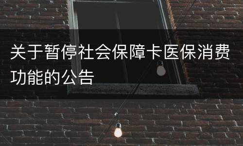 关于暂停社会保障卡医保消费功能的公告