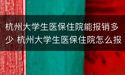 杭州大学生医保住院能报销多少 杭州大学生医保住院怎么报销