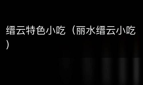 缙云特色小吃（丽水缙云小吃）