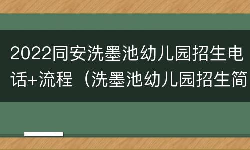 2022同安洗墨池幼儿园招生电话+流程（洗墨池幼儿园招生简介）