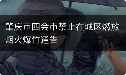 肇庆市四会市禁止在城区燃放烟火爆竹通告