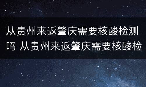 从贵州来返肇庆需要核酸检测吗 从贵州来返肇庆需要核酸检测吗现在