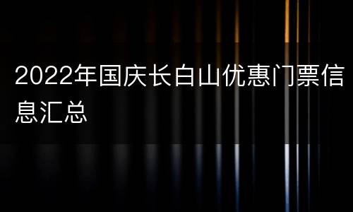 2022年国庆长白山优惠门票信息汇总