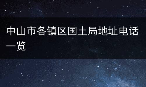 中山市各镇区国土局地址电话一览​