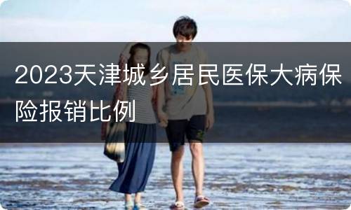 2023天津城乡居民医保大病保险报销比例