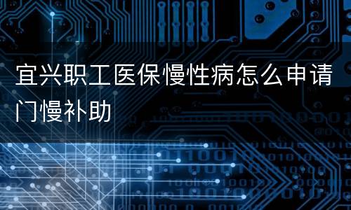 宜兴职工医保慢性病怎么申请门慢补助