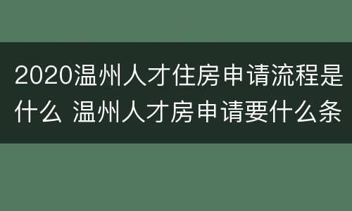 2020温州人才住房申请流程是什么 温州人才房申请要什么条件