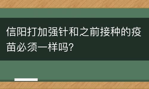 信阳打加强针和之前接种的疫苗必须一样吗？