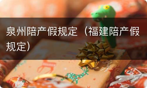 泉州陪产假规定（福建陪产假规定）