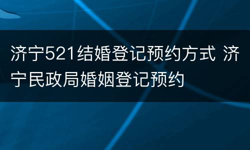 济宁521结婚登记预约方式 济宁民政局婚姻登记预约