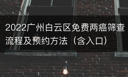 2022广州白云区免费两癌筛查流程及预约方法（含入口）