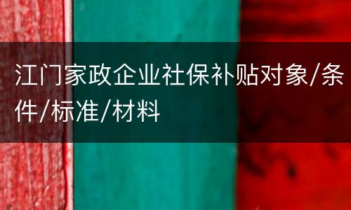 江门家政企业社保补贴对象/条件/标准/材料