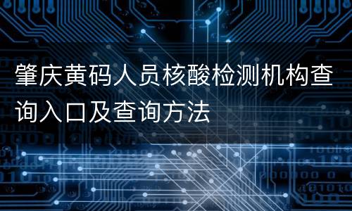 肇庆黄码人员核酸检测机构查询入口及查询方法
