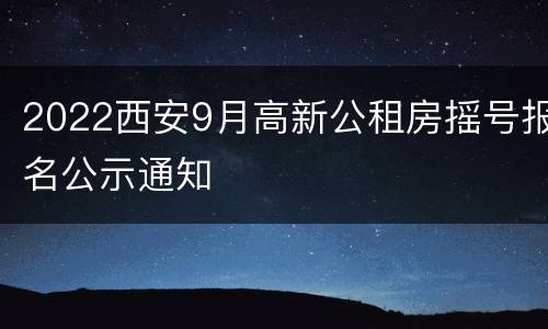 2022西安9月高新公租房摇号报名公示通知