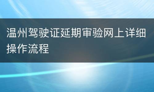 温州驾驶证延期审验网上详细操作流程