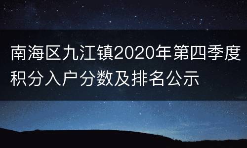 南海区九江镇2020年第四季度积分入户分数及排名公示