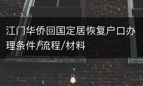 江门华侨回国定居恢复户口办理条件/流程/材料