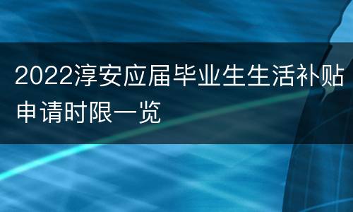 2022淳安应届毕业生生活补贴申请时限一览