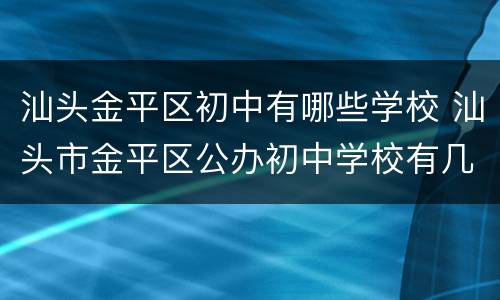 汕头金平区初中有哪些学校 汕头市金平区公办初中学校有几个