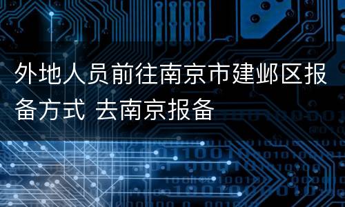 外地人员前往南京市建邺区报备方式 去南京报备