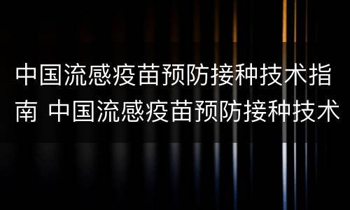 中国流感疫苗预防接种技术指南 中国流感疫苗预防接种技术指南2022