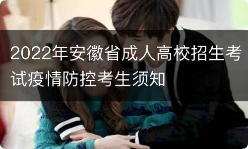 2022年安徽省成人高校招生考试疫情防控考生须知