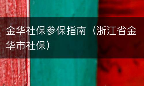 金华社保参保指南（浙江省金华市社保）