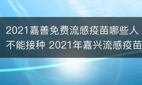 2021嘉善免费流感疫苗哪些人不能接种 2021年嘉兴流感疫苗预约平台