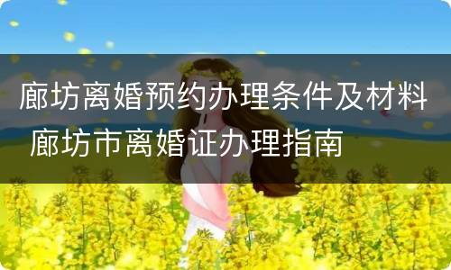 廊坊离婚预约办理条件及材料 廊坊市离婚证办理指南